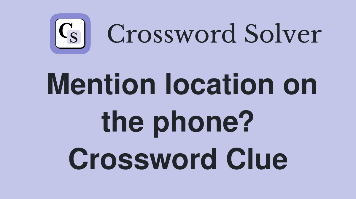 Mention location on the phone? Crossword Clue