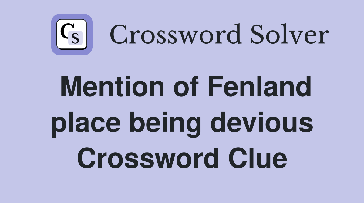 Mention of Fenland place being devious Crossword Clue