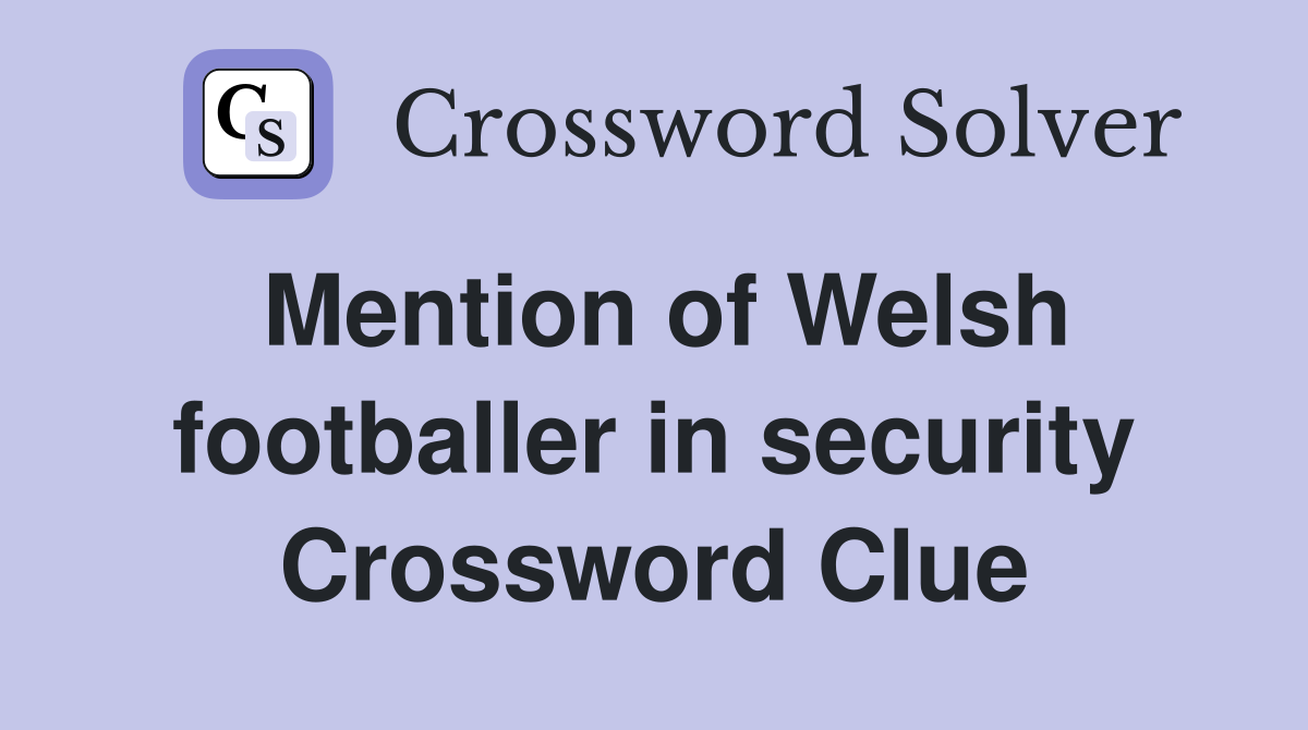 Mention of Welsh footballer in security Crossword Clue