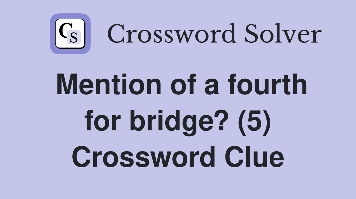 Mention of a fourth for bridge? (5) Crossword Clue