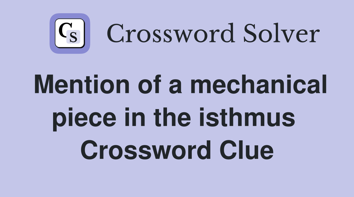 Mention of a mechanical piece in the isthmus  Crossword Clue