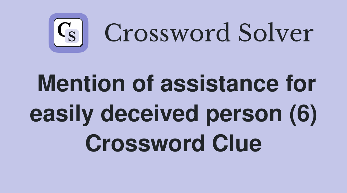 Mention of assistance for easily deceived person (6) Crossword Clue
