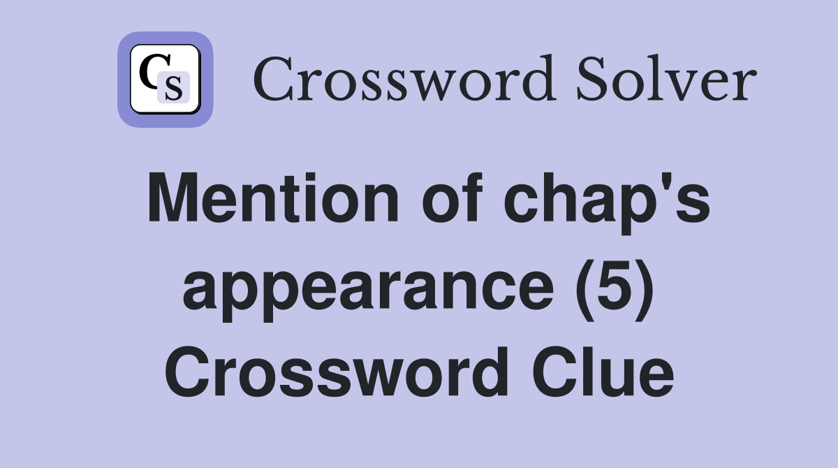 Mention of chap's appearance (5) Crossword Clue
