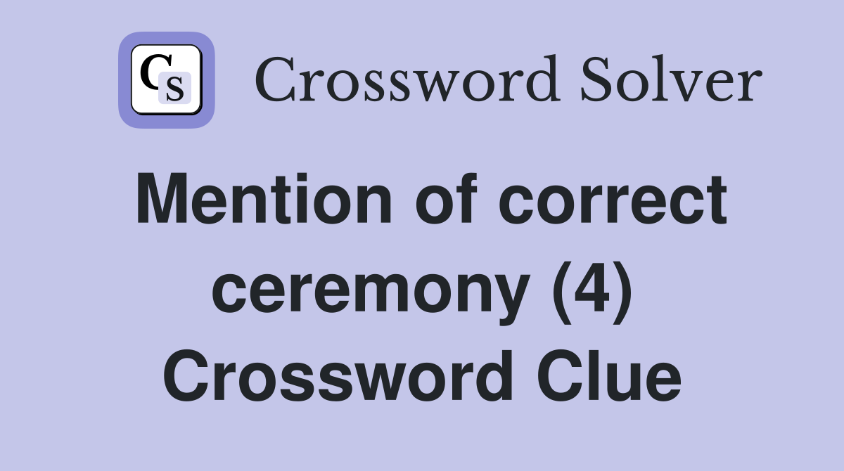Mention of correct ceremony (4) Crossword Clue