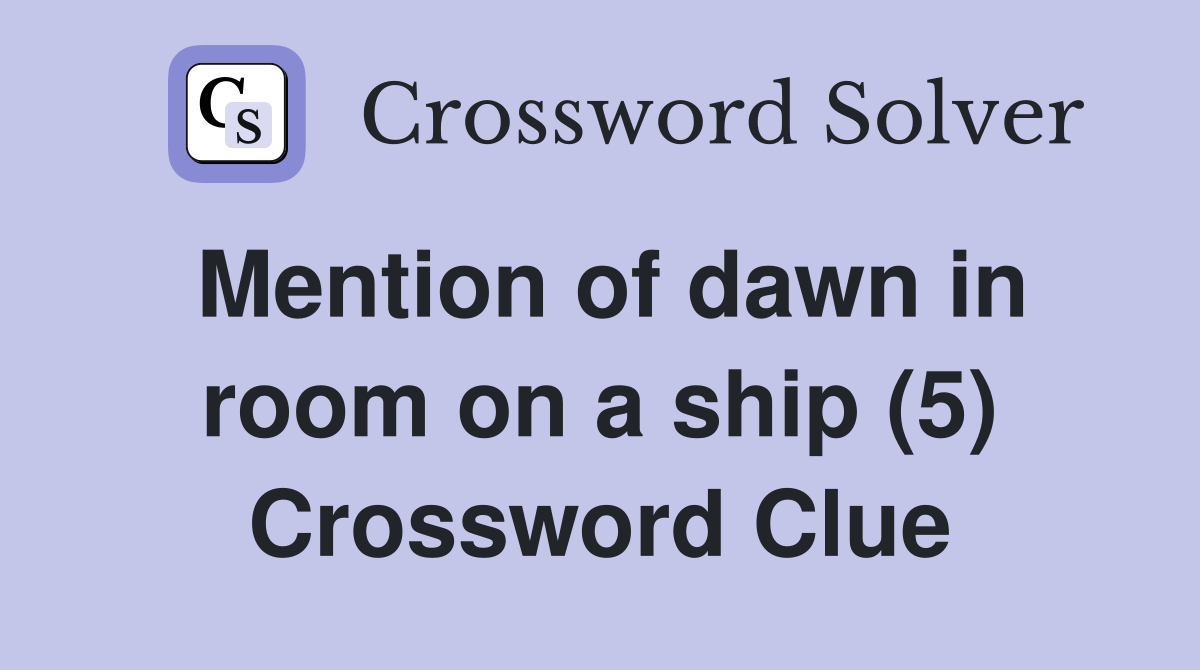 Mention of dawn in room on a ship (5) Crossword Clue