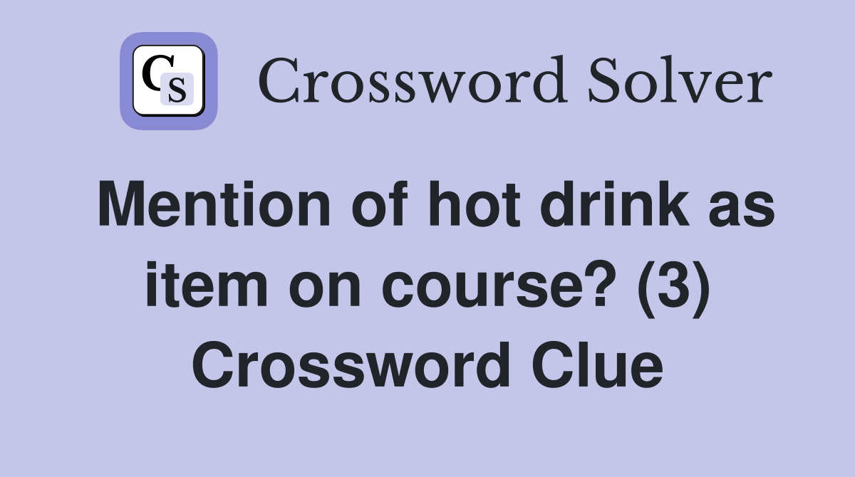 Mention of hot drink as item on course? (3) Crossword Clue