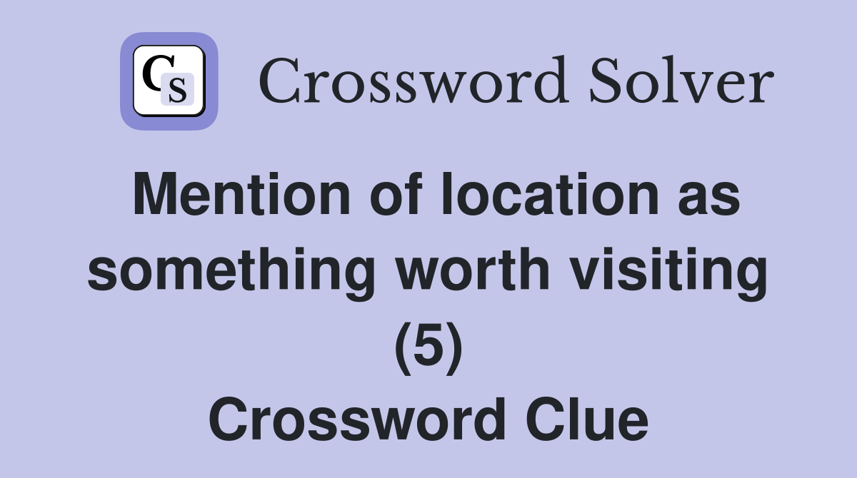 Mention of location as something worth visiting (5) Crossword Clue