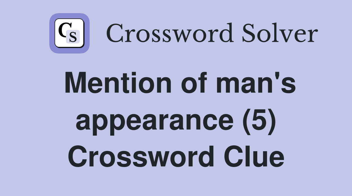 Mention of man's appearance (5) Crossword Clue