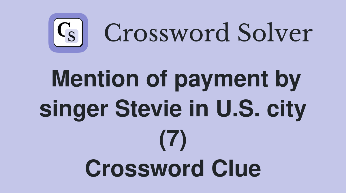 Mention of payment by singer Stevie in U.S. city (7) Crossword Clue