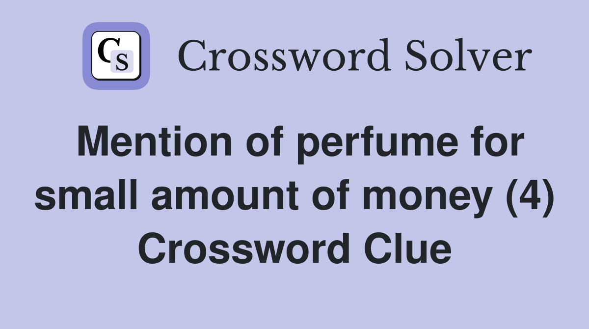 Mention of perfume for small amount of money (4) Crossword Clue