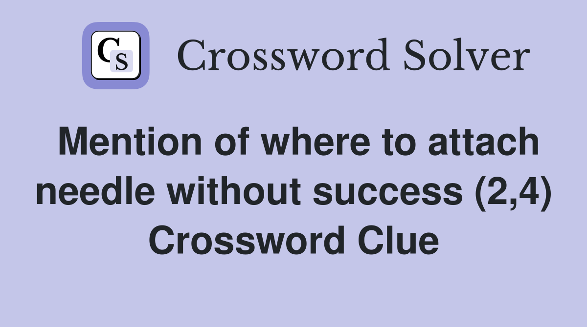 Mention of where to attach needle without success (2,4) Crossword Clue
