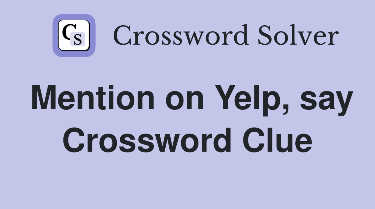 Mention on Yelp, say Crossword Clue