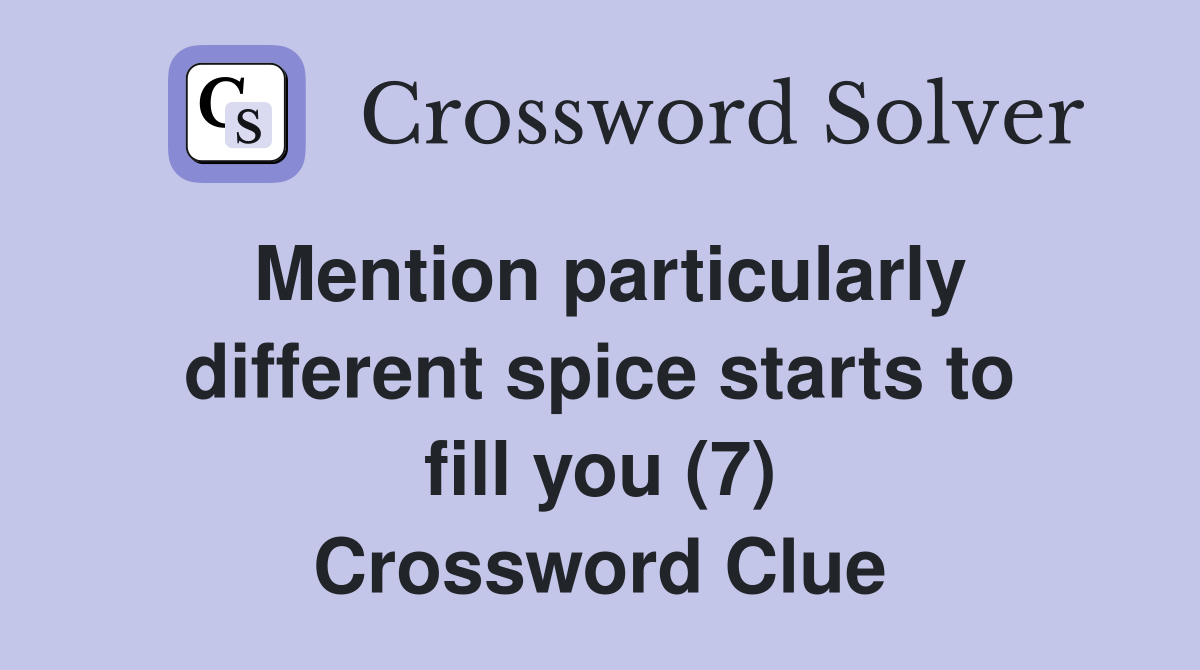 Mention particularly different spice starts to fill you (7) Crossword Clue
