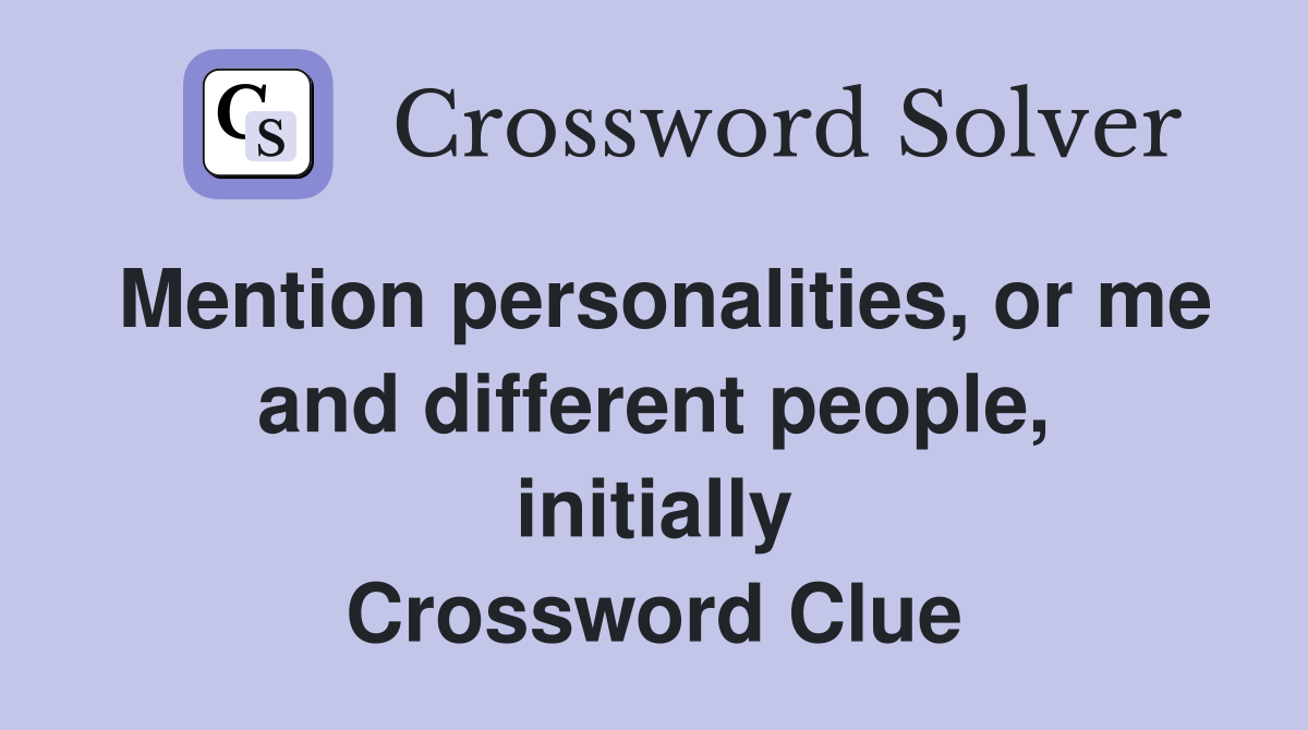 Mention personalities, or me and different people, initially Crossword Clue