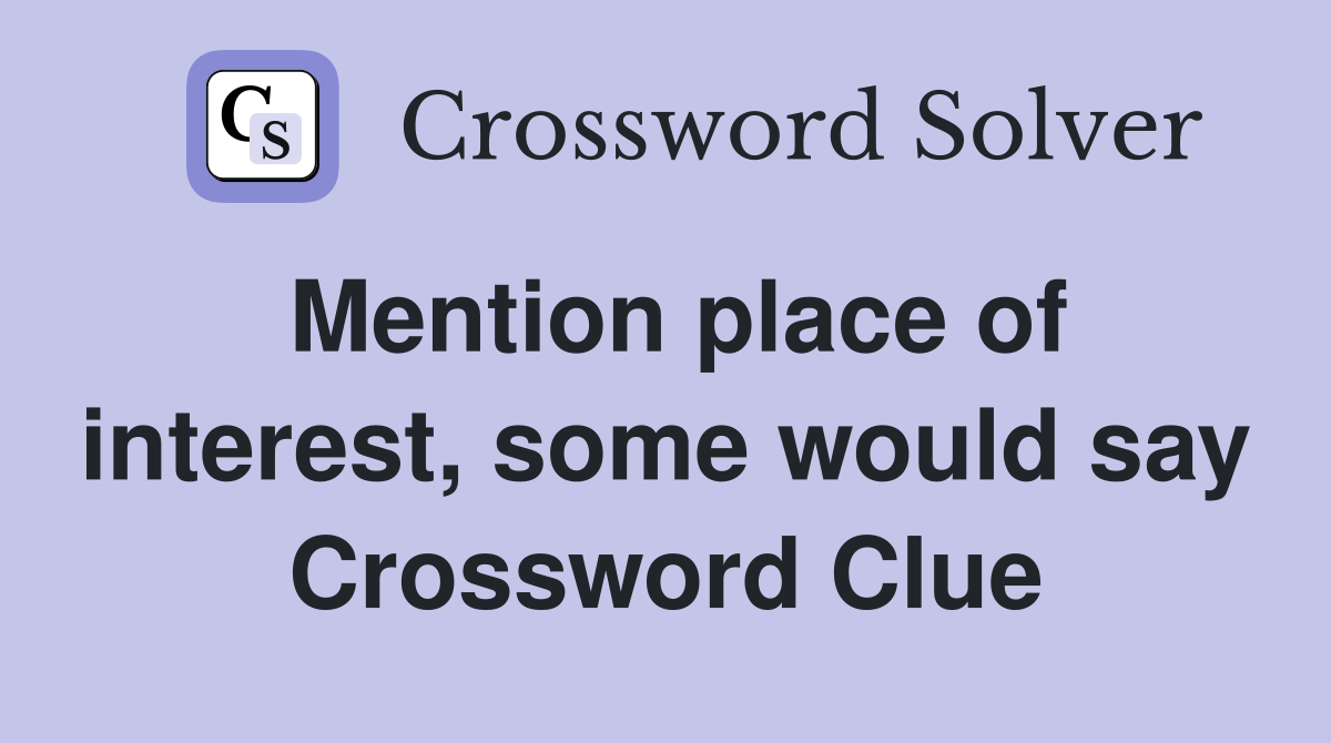 Mention place of interest, some would say Crossword Clue