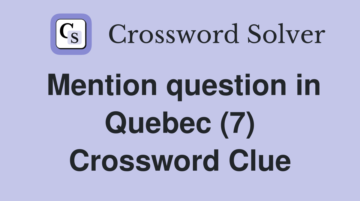 Mention question in Quebec (7) Crossword Clue