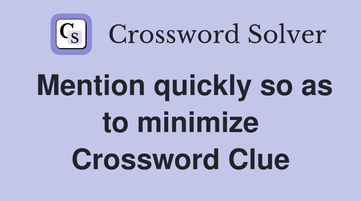 Mention quickly so as to minimize Crossword Clue