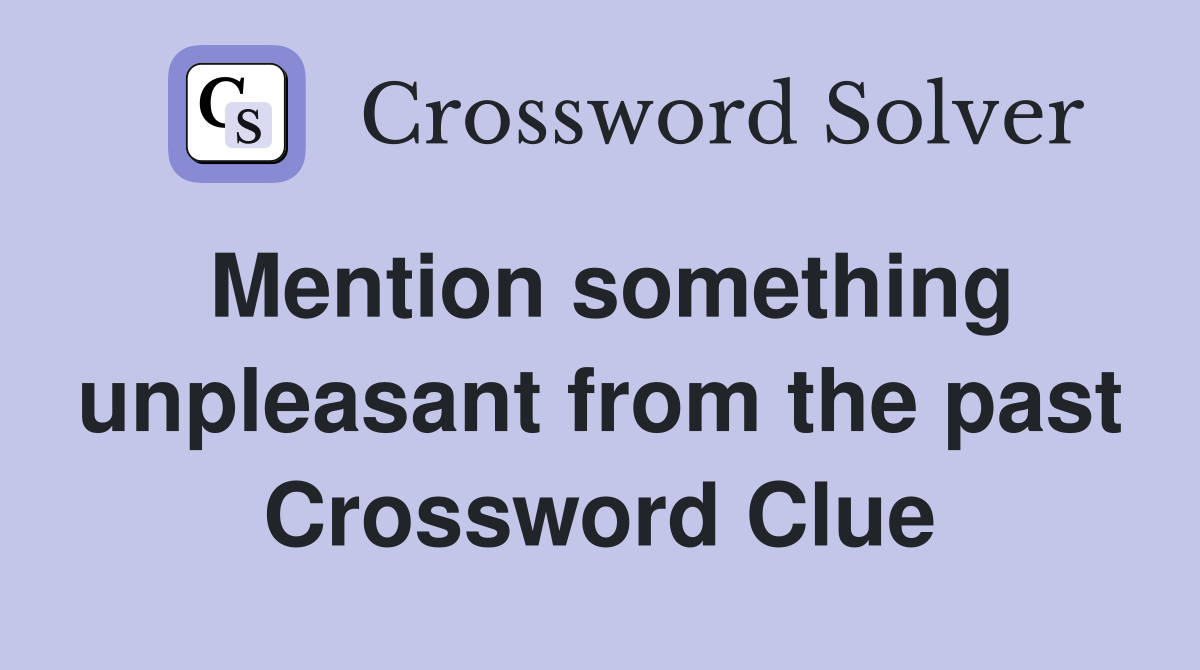 Mention something unpleasant from the past Crossword Clue