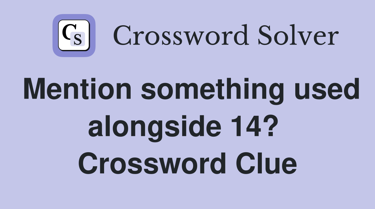 Mention something used alongside 14?  Crossword Clue