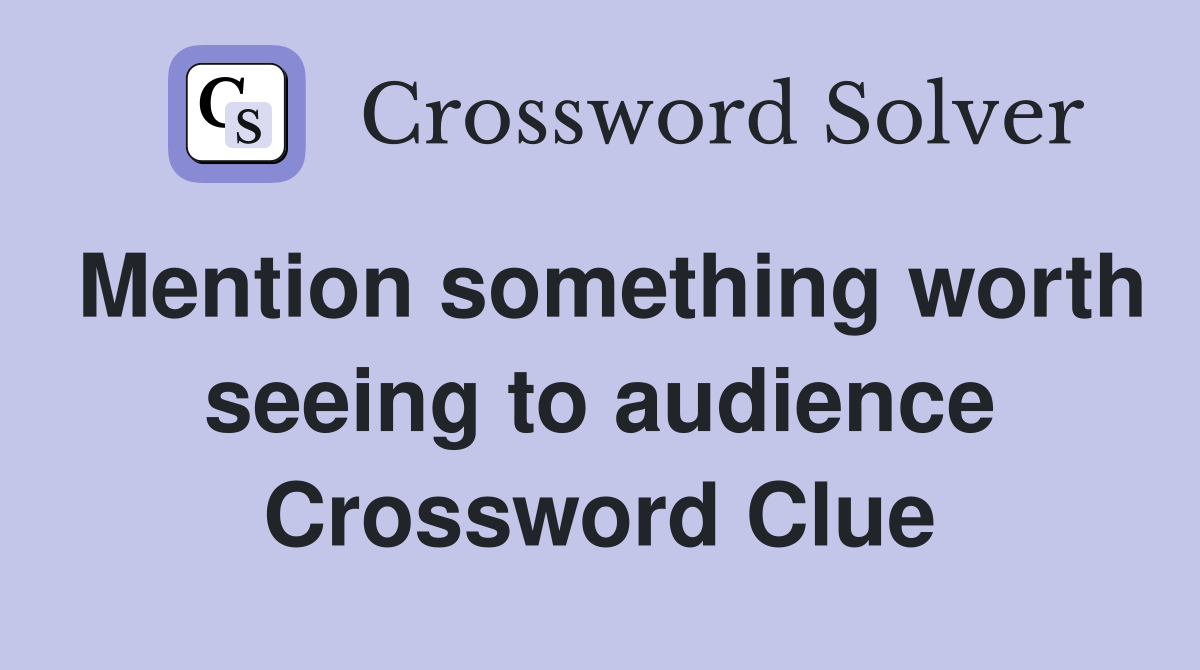 Mention something worth seeing to audience Crossword Clue