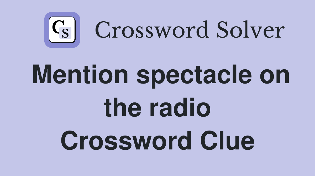 Mention spectacle on the radio Crossword Clue