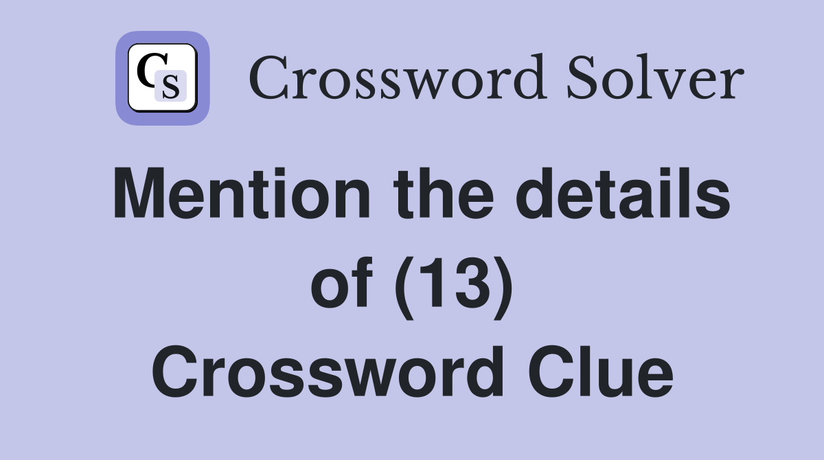Mention the details of (13) Crossword Clue