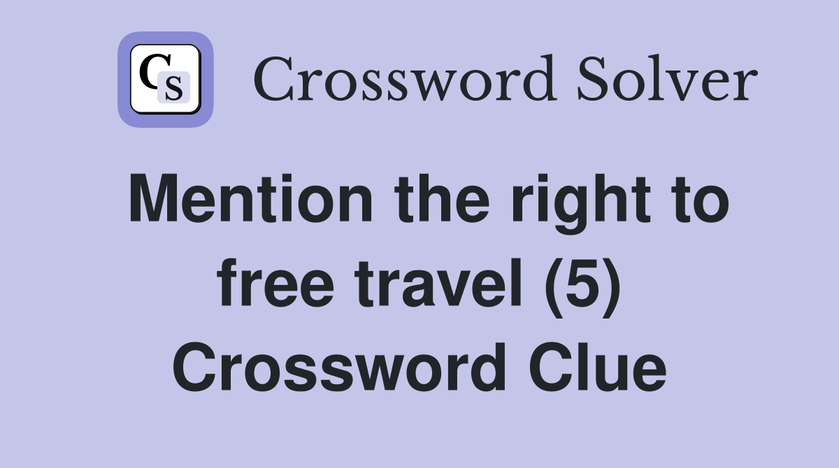 Mention the right to free travel (5) Crossword Clue