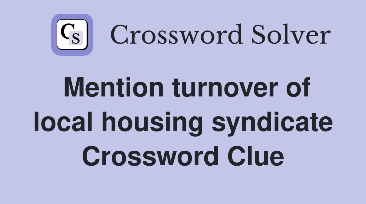 Mention turnover of local housing syndicate Crossword Clue