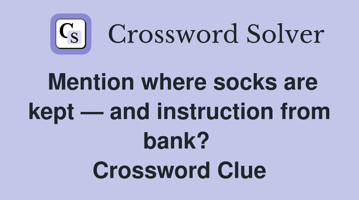 Mention where socks are kept — and instruction from bank?  Crossword Clue