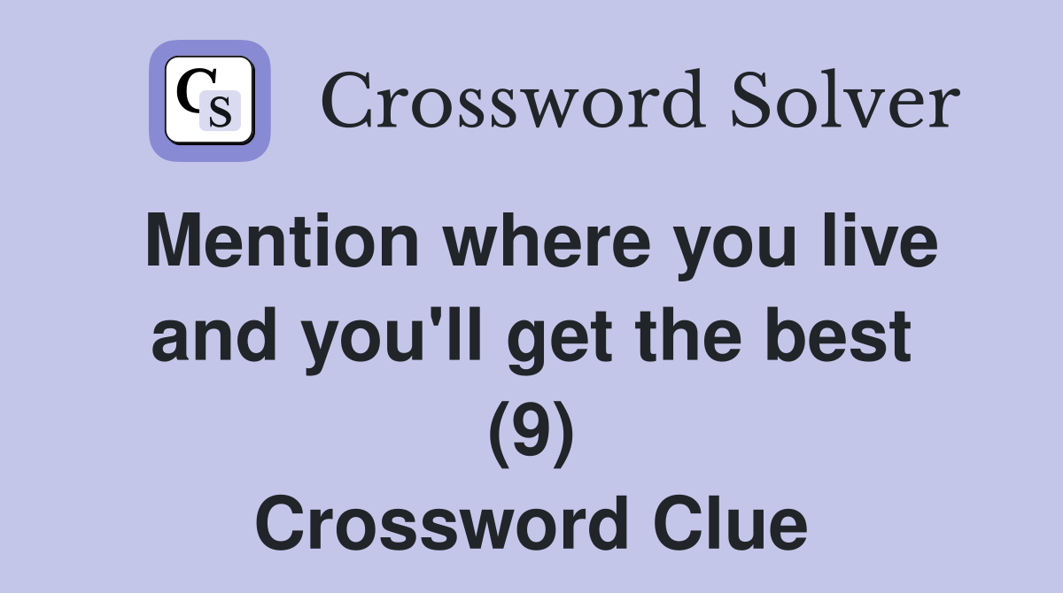 Mention where you live and you'll get the best (9) Crossword Clue