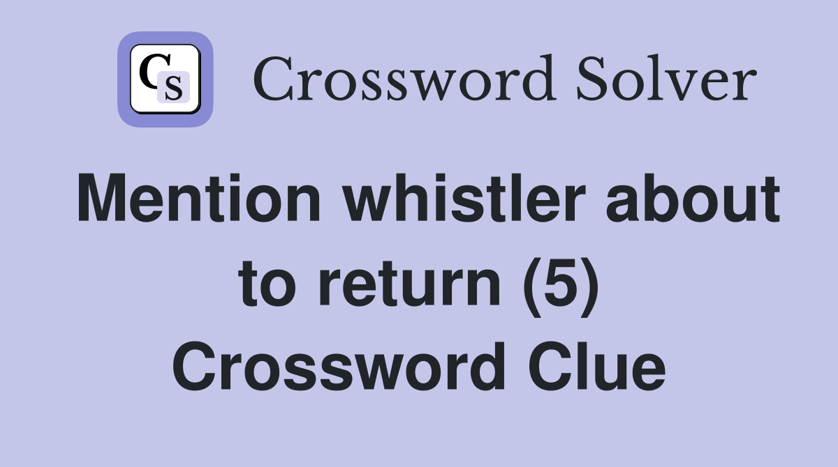 Mention whistler about to return (5) Crossword Clue
