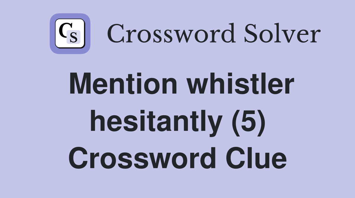 Mention whistler hesitantly (5) Crossword Clue