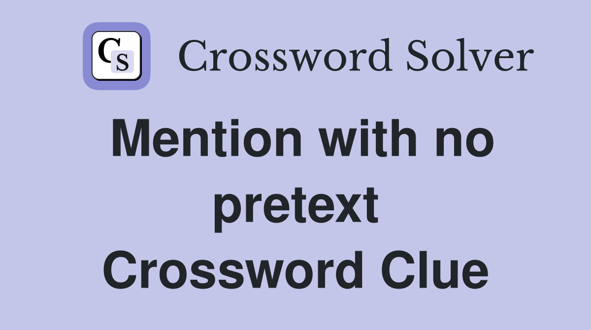 Mention with no pretext Crossword Clue