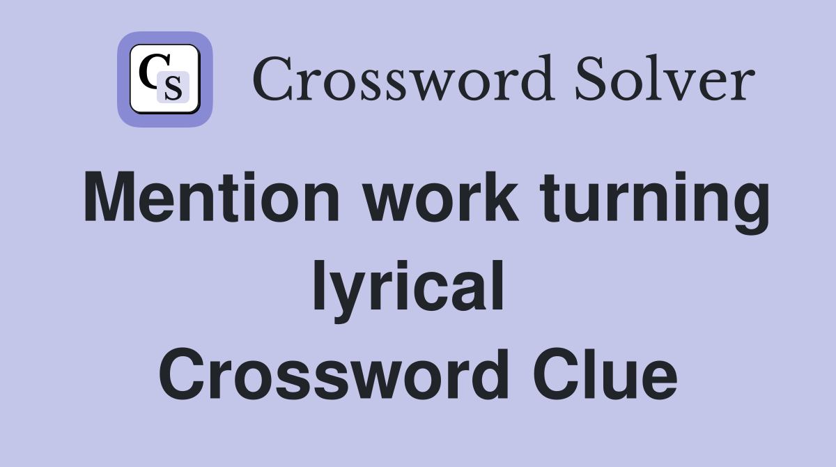 Mention work turning lyrical  Crossword Clue