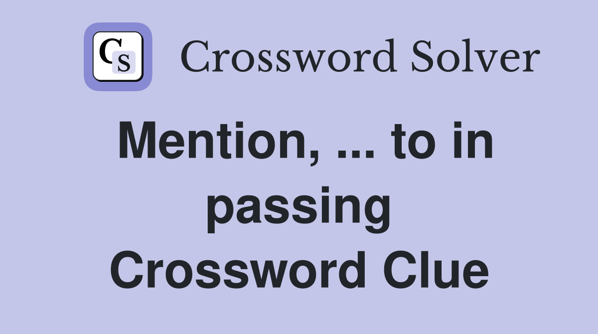 Mention, ... to in passing Crossword Clue