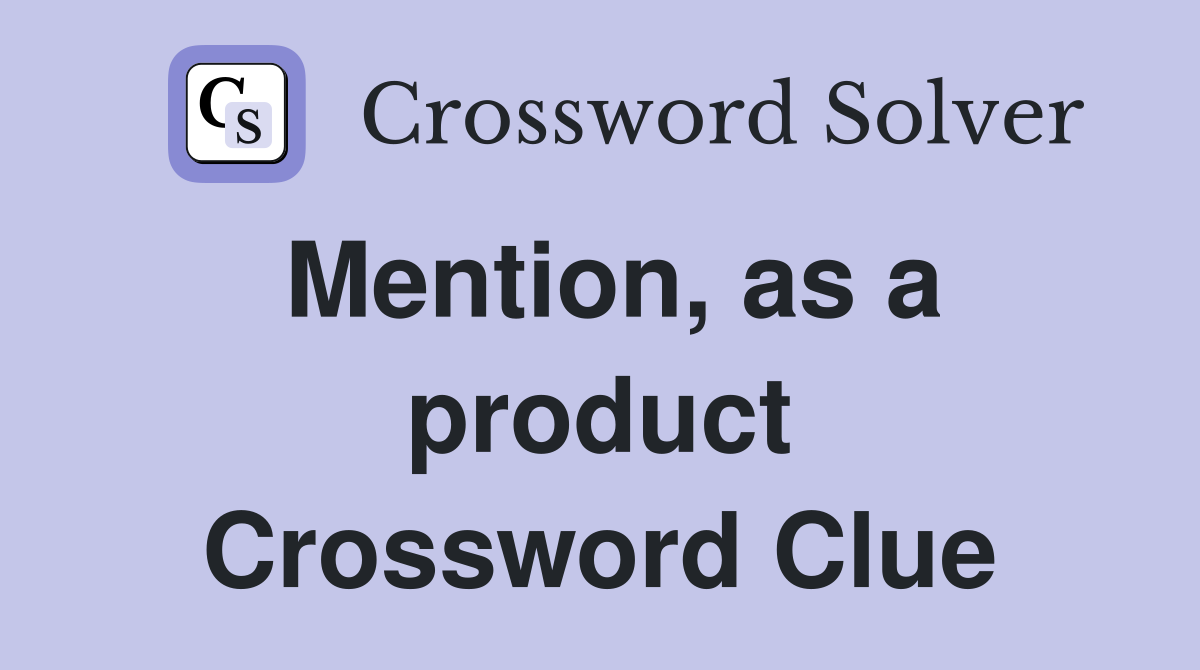 Mention, as a product Crossword Clue