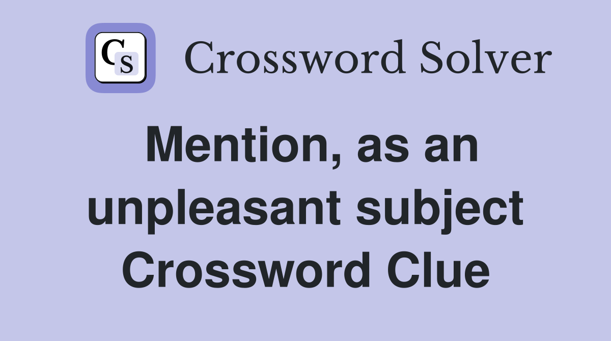 Mention, as an unpleasant subject Crossword Clue