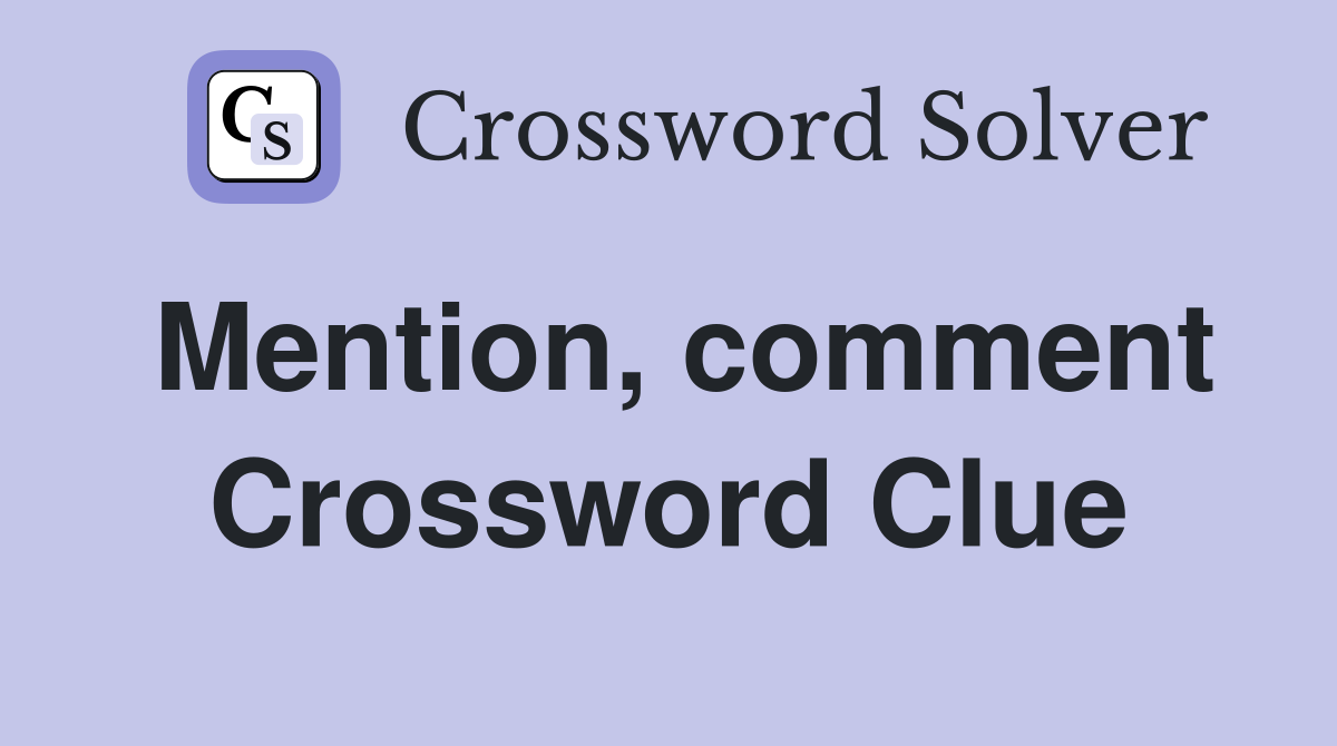 Mention, comment Crossword Clue