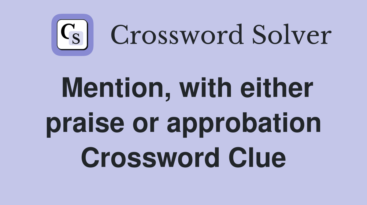 Mention with either praise or approbation Crossword Clue Answers