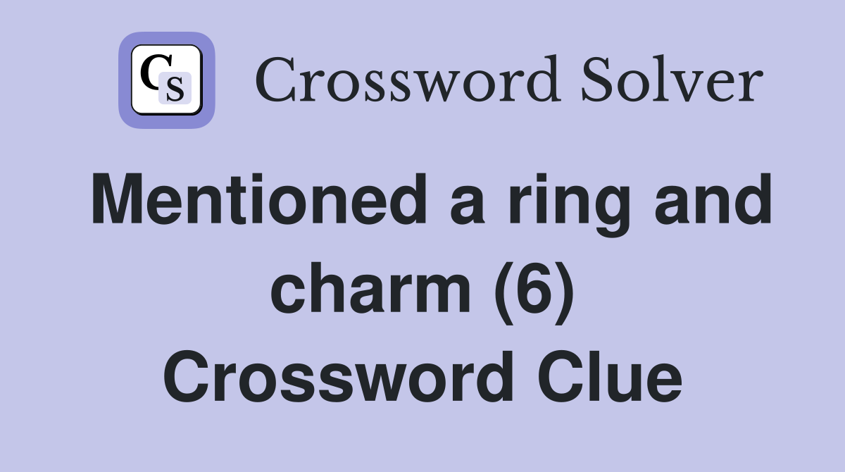 Mentioned a ring and charm (6) Crossword Clue