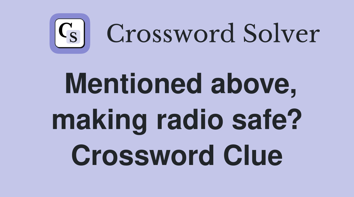 Mentioned above, making radio safe? Crossword Clue