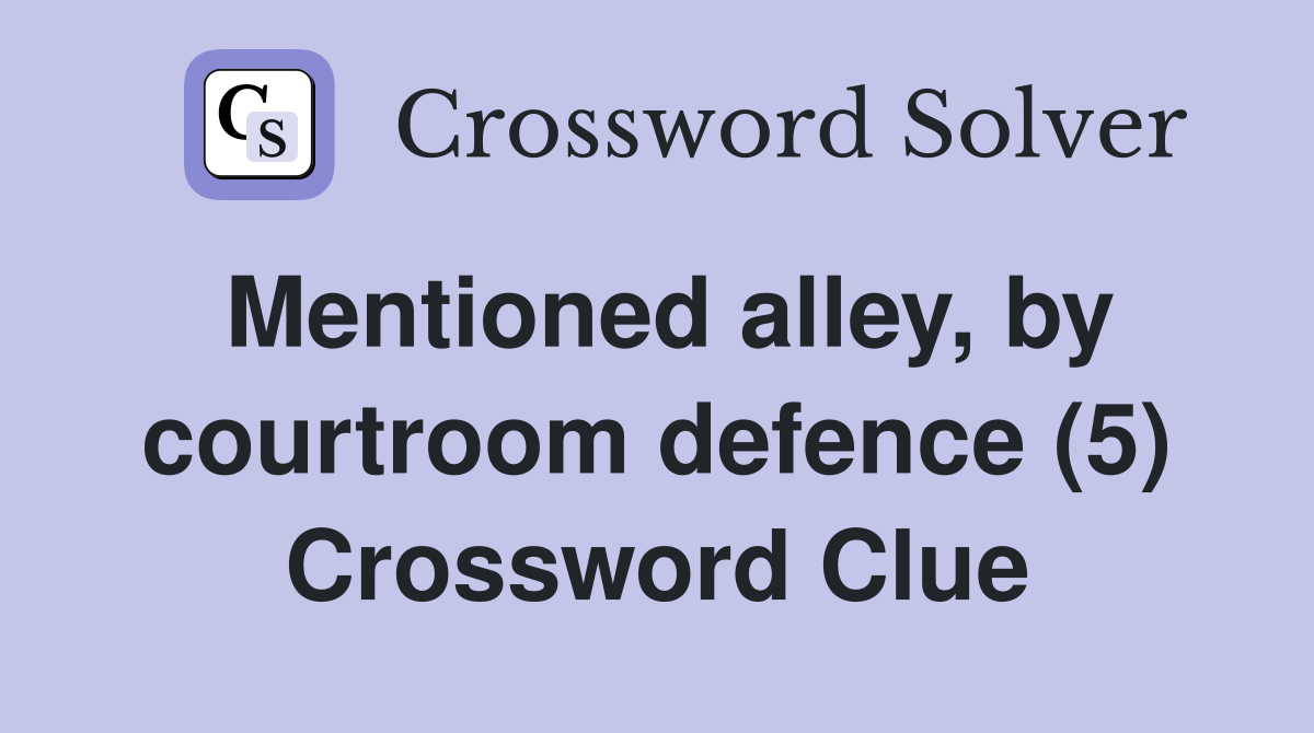 Mentioned alley, by courtroom defence (5) Crossword Clue