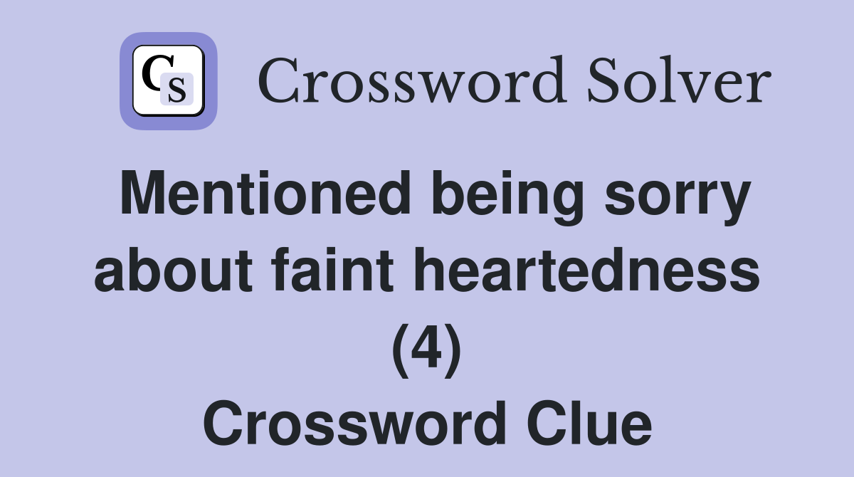 Mentioned being sorry about faint heartedness (4) Crossword Clue