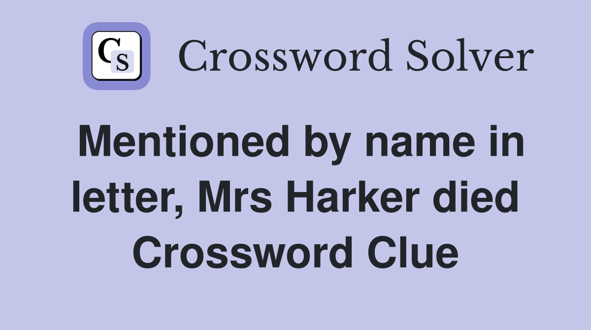 Mentioned by name in letter, Mrs Harker died Crossword Clue