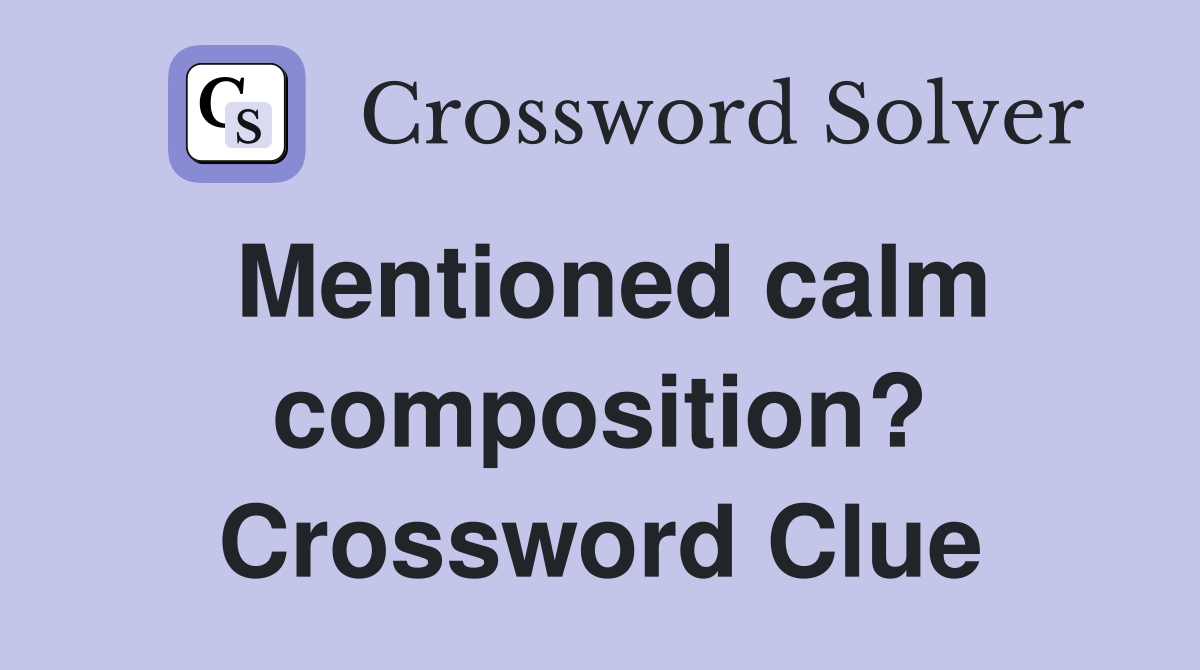 Mentioned calm composition? Crossword Clue