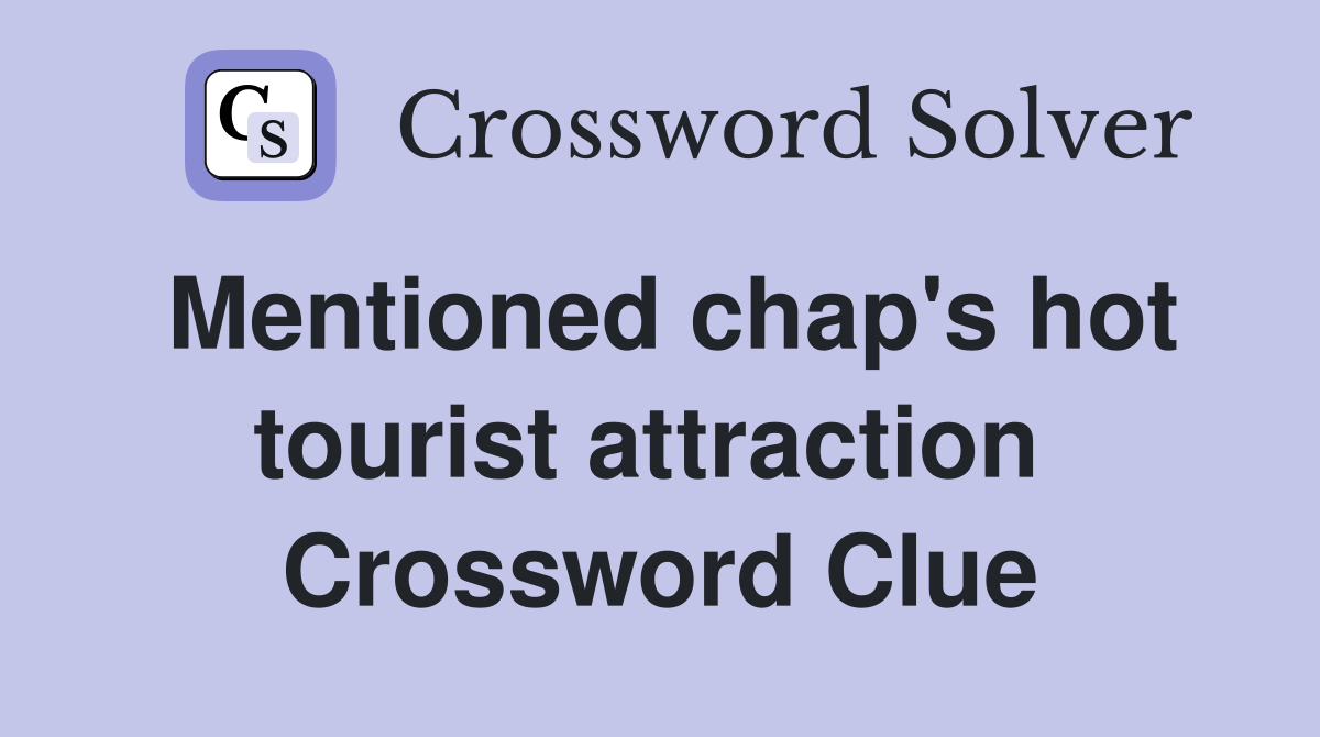 Mentioned chap's hot tourist attraction  Crossword Clue
