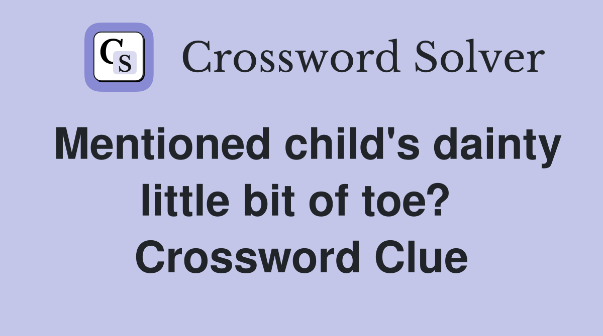 Mentioned child's dainty little bit of toe?  Crossword Clue