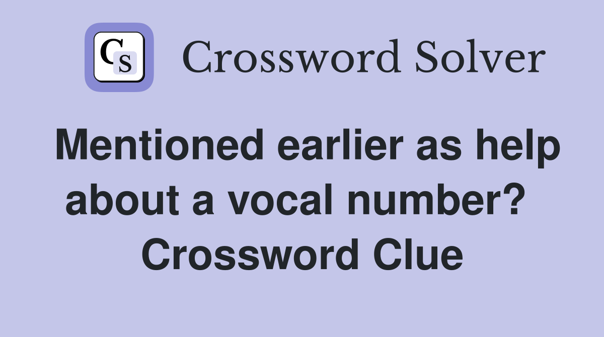 Mentioned earlier as help about a vocal number?  Crossword Clue