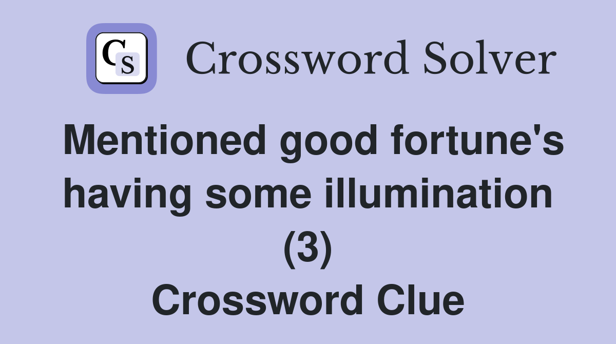 Mentioned good fortune's having some illumination (3) Crossword Clue