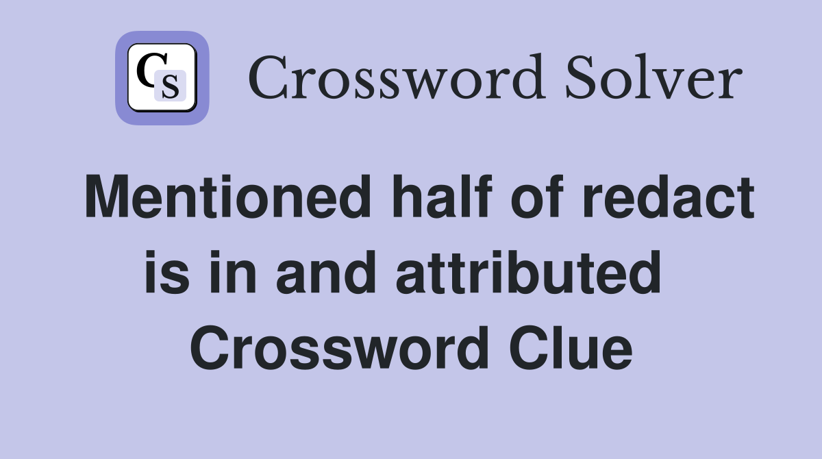 Mentioned half of redact is in and attributed  Crossword Clue